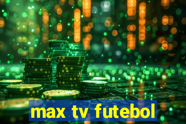 max tv futebol